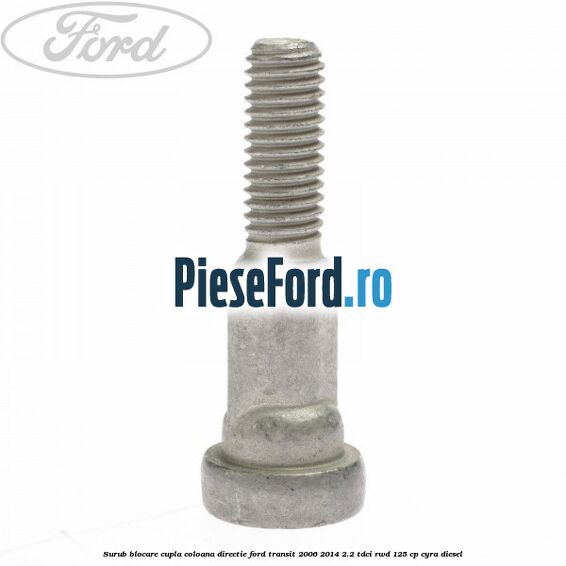 Surub blocare cupla coloana directie Ford Transit 2006-2014 2.2 TDCi RWD 125 cp CYRA diesel