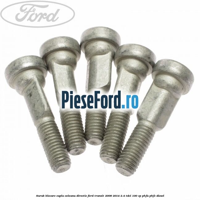 Surub blocare cupla coloana directie Ford Transit 2006-2014 2.4 TDCi 100 cp PHFA, PHFC diesel