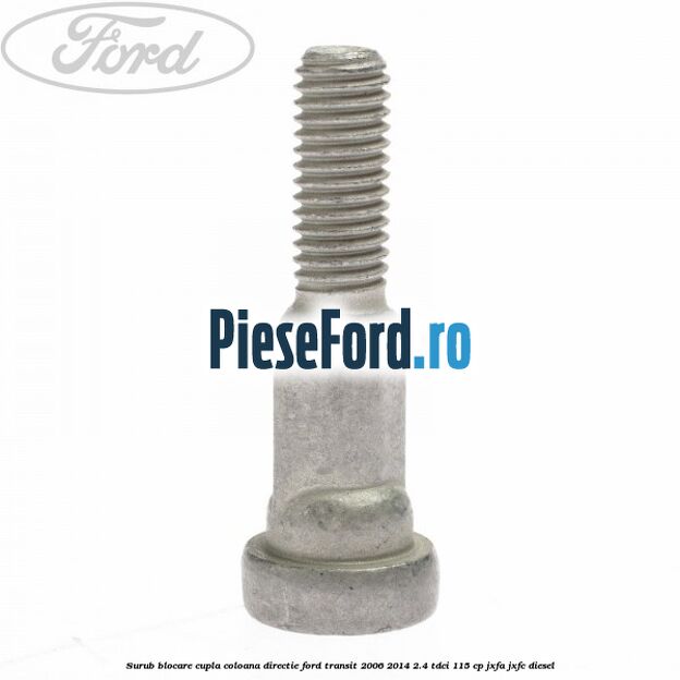 Surub blocare cupla coloana directie Ford Transit 2006-2014 2.4 TDCi 115 cp JXFA, JXFC diesel