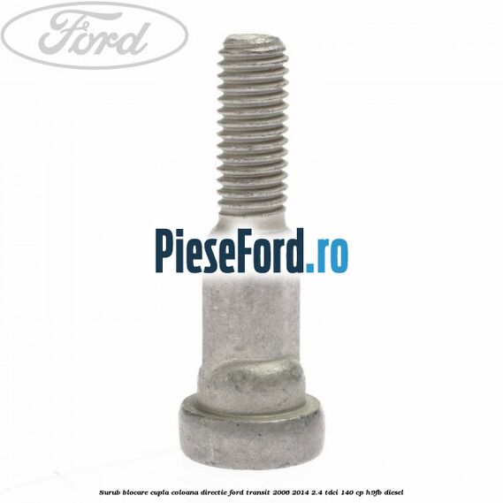 Surub blocare cupla coloana directie Ford Transit 2006-2014 2.4 TDCi 140 cp H9FB diesel