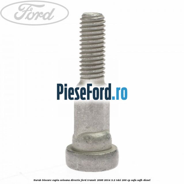 Surub blocare cupla coloana directie Ford Transit 2006-2014 3.2 TDCi 200 cp SAFA, SAFB diesel