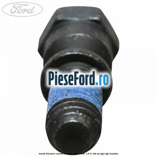 Surub blocator colana directie Ford B-Max 1.6 Ti 105 cp IQJA, IQJC benzina