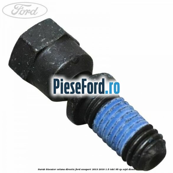 Surub blocator colana directie Ford EcoSport 2013-2018 1.5 TDCi 95 cp Surub blocator colana directie Ford EcoSport 2013-2018 1.5 TDCi 95 cp XVJD diesel