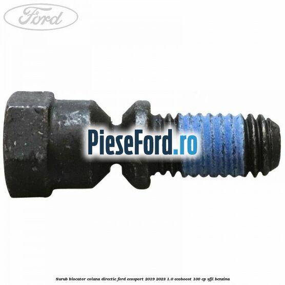 Surub blocator colana directie Ford EcoSport 2019-2023 1.0 EcoBoost 100 cp Surub blocator colana directie Ford EcoSport 2019-2023 1.0 EcoBoost 100 cp SFJL benzina