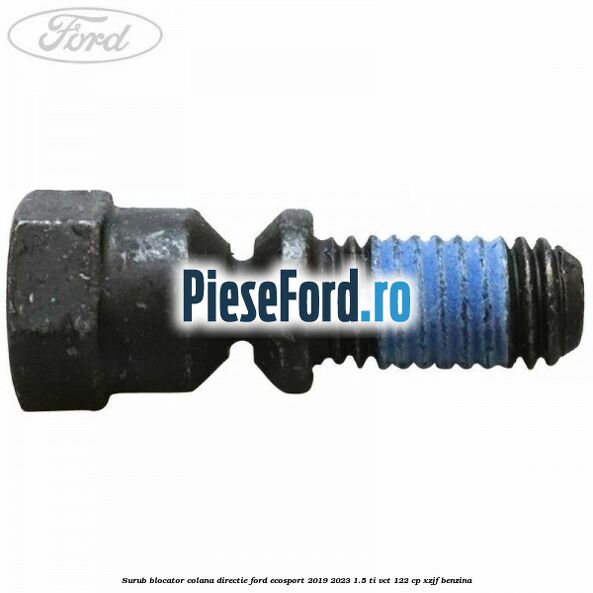 Surub blocator colana directie Ford EcoSport 2019-2023 1.5 Ti-VCT 122 cp XZJF benzina