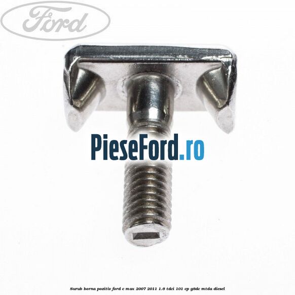 Surub borna pozitiv Ford C-Max 2007-2011 1.6 TDCi 101 cp G8DC, MTDA diesel
