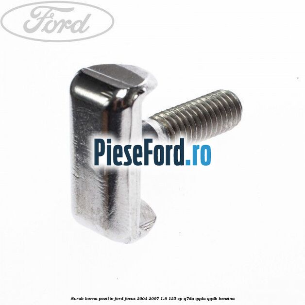 Surub borna pozitiv Ford Focus 2004-2007 1.8 125 cp Q7DA, QQDA, QQDB benzina