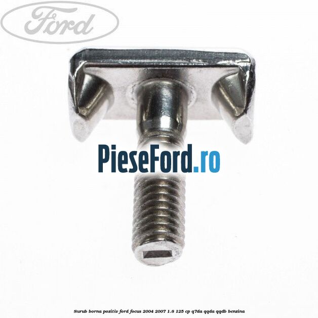 Surub borna pozitiv Ford Focus 2004-2007 1.8 125 cp Surub borna pozitiv Ford Focus 2004-2007 1.8 125 cp Q7DA, QQDA, QQDB benzina