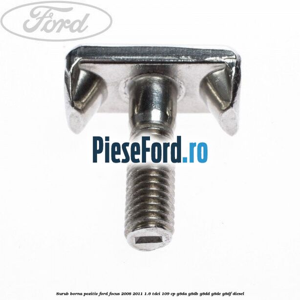 Surub borna pozitiv Ford Focus 2008-2011 1.6 TDCi 109 cp G8DA, G8DB, G8DD, G8DE, G8DF diesel