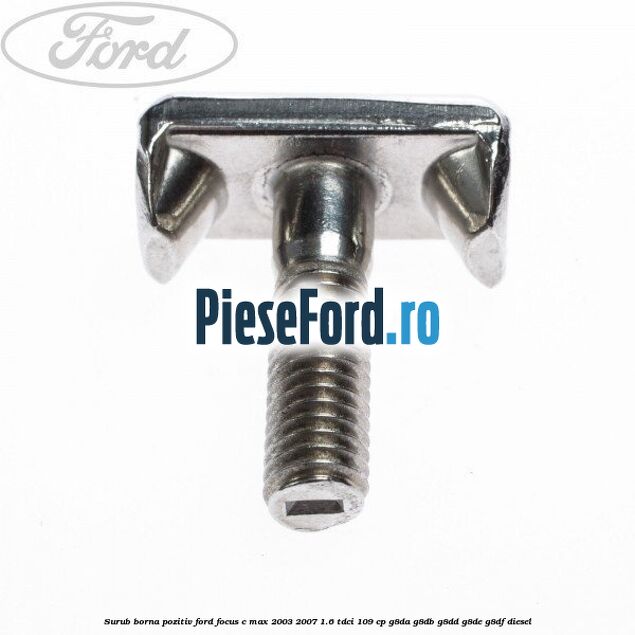 Surub borna pozitiv Ford Focus C-Max 2003-2007 1.6 TDCi 109 cp G8DA, G8DB, G8DD, G8DE, G8DF diesel