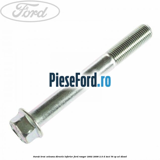 Surub brat coloana directie inferior Ford Ranger 2002-2006 2.5 D 4x4 78 cp Surub brat coloana directie inferior Ford Ranger 2002-2006 2.5 D 4x4 78 cp WL diesel