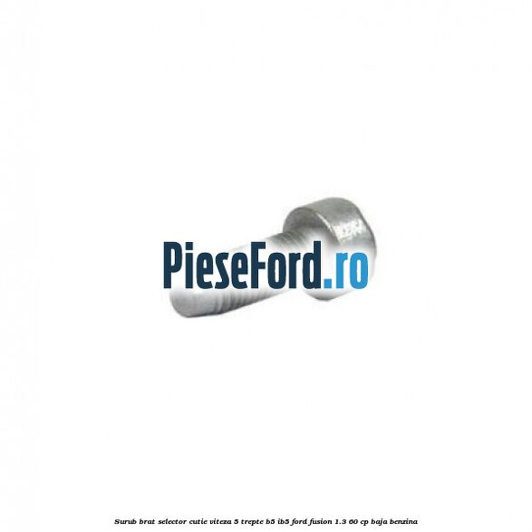 Surub brat selector cutie viteza 5 trepte B5/IB5 Ford Fusion 1.3 60 cp Surub brat selector cutie viteza 5 trepte B5/IB5 Ford Fusion 1.3 60 cp BAJA benzina