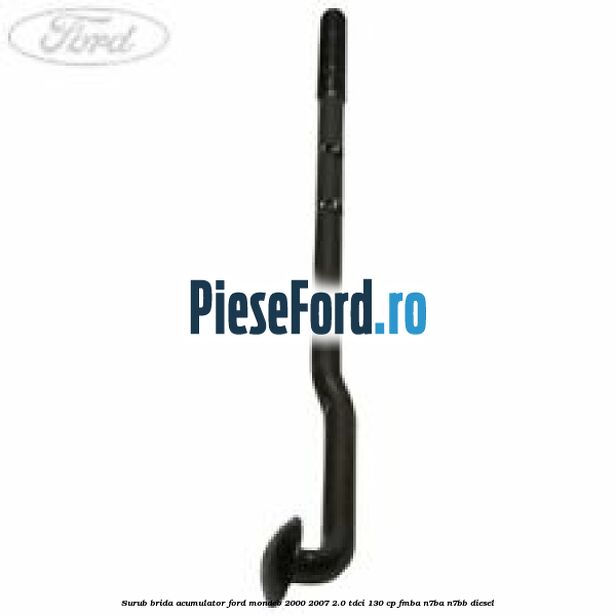 Surub brida acumulator Ford Mondeo 2000-2007 2.0 TDCi 130 cp Surub brida acumulator Ford Mondeo 2000-2007 2.0 TDCi 130 cp FMBA, N7BA, N7BB diesel