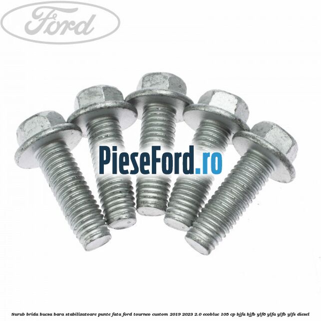 Surub brida bucsa bara stabilizatoare punte fata Ford Tourneo Custom 2019-2023 2.0 EcoBlue 105 cp Surub brida bucsa bara stabilizatoare punte fata Ford Tourneo Custom 2019-2023 2.0 EcoBlue 105 cp BJFA, BJFB, YLF6, YLFA, YLFB, YLFS diesel