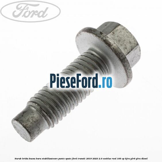 Surub brida bucsa bara stabilizatoare punte spate Ford Transit 2019-2023 2.0 EcoBlue RWD 105 cp Surub brida bucsa bara stabilizatoare punte spate Ford Transit 2019-2023 2.0 EcoBlue RWD 105 cp BJRA, YLR6, YLRA diesel