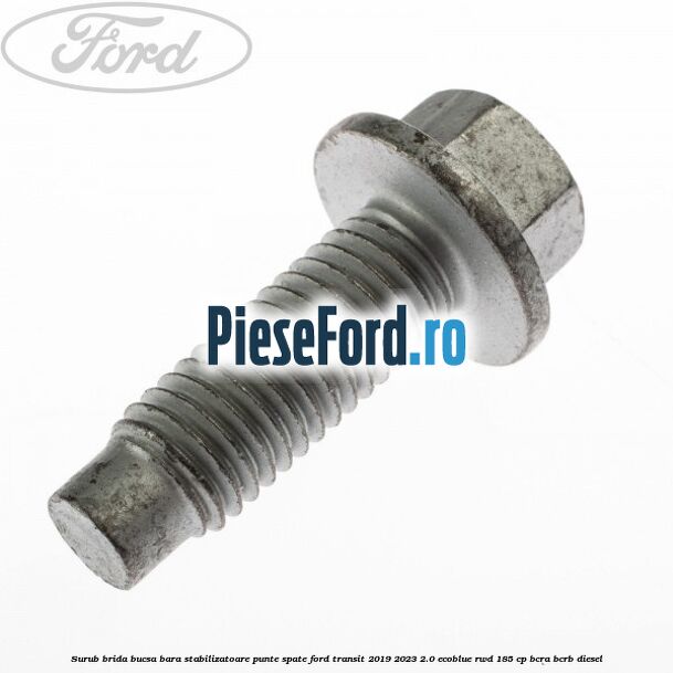Surub brida bucsa bara stabilizatoare punte spate Ford Transit 2019-2023 2.0 EcoBlue RWD 185 cp BCRA, BCRB diesel