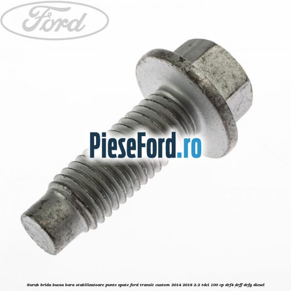 Surub brida bucsa bara stabilizatoare punte spate Ford Transit Custom 2014-2018 2.2 TDCi 100 cp DRF4, DRFF, DRFG diesel