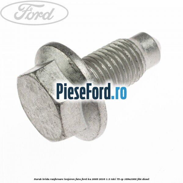 Surub brida ranforsare lonjeron fata Ford Ka 2009-2016 1.3 TDCi 75 cp 169A1000, FD4 diesel