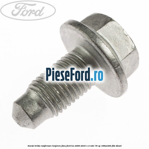 Surub brida ranforsare lonjeron fata Ford Ka 2009-2016 1.3 TDCi 75 cp 169A1000, FD4 diesel