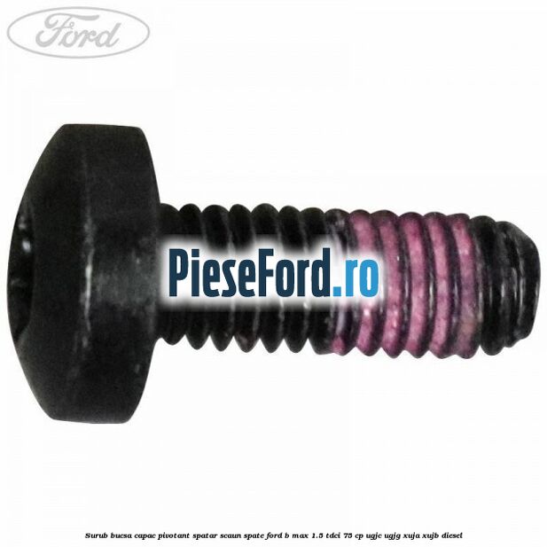 Surub bucsa capac pivotant spatar scaun spate Ford B-Max 1.5 TDCi 75 cp Surub bucsa capac pivotant spatar scaun spate Ford B-Max 1.5 TDCi 75 cp UGJC, UGJG, XUJA, XUJB diesel