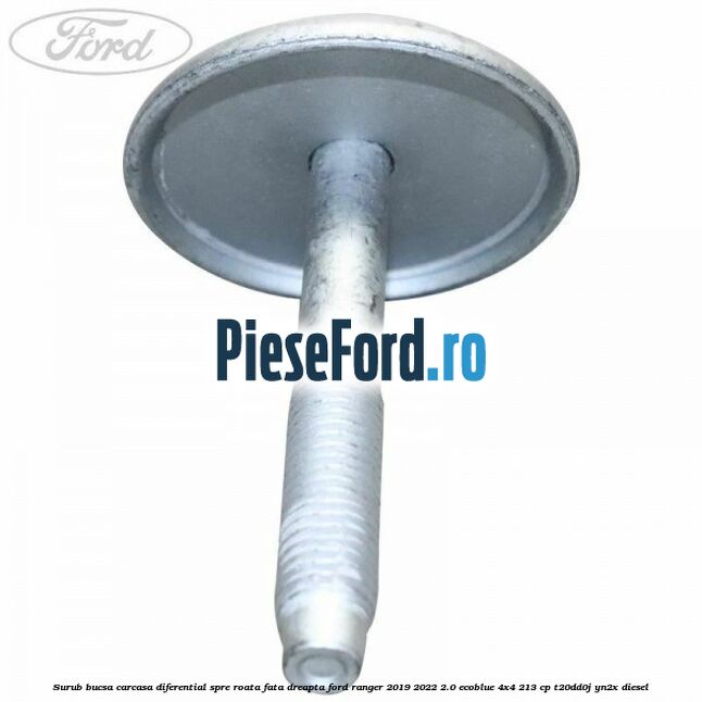 Surub bucsa carcasa diferential spre roata fata dreapta Ford Ranger 2019-2022 2.0 EcoBlue 4x4 213 cp Surub bucsa carcasa diferential spre roata fata dreapta Ford Ranger 2019-2022 2.0 EcoBlue 4x4 213 cp T20DD0J, YN2X diesel
