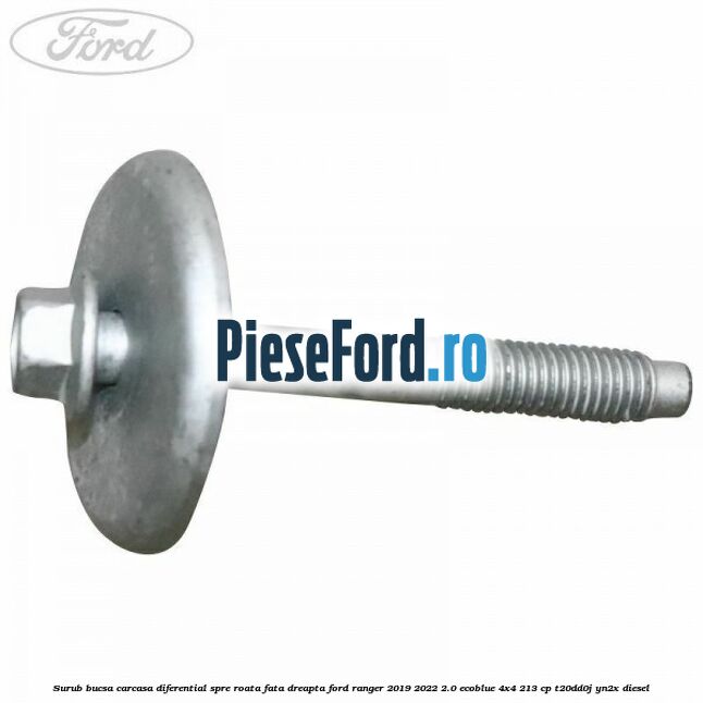 Surub bucsa carcasa diferential spre roata fata dreapta Ford Ranger 2019-2022 2.0 EcoBlue 4x4 213 cp Surub bucsa carcasa diferential spre roata fata dreapta Ford Ranger 2019-2022 2.0 EcoBlue 4x4 213 cp T20DD0J, YN2X diesel