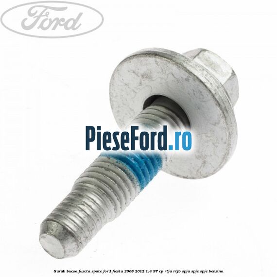 Surub bucsa fuzeta spate Ford Fiesta 2008-2012 1.4 97 cp RTJA, RTJB, SPJA, SPJC, SPJE benzina