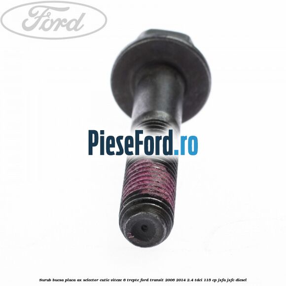Surub bucsa placa ax selector cutie viteze 6 trepte Ford Transit 2006-2014 2.4 TDCi 115 cp JXFA, JXFC diesel