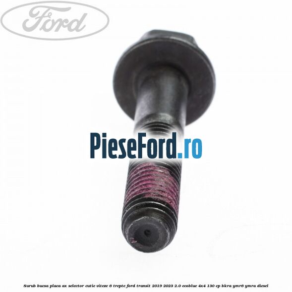 Surub bucsa placa ax selector cutie viteze 6 trepte Ford Transit 2019-2023 2.0 EcoBlue 4x4 130 cp BKRA, YMR6, YMRA diesel