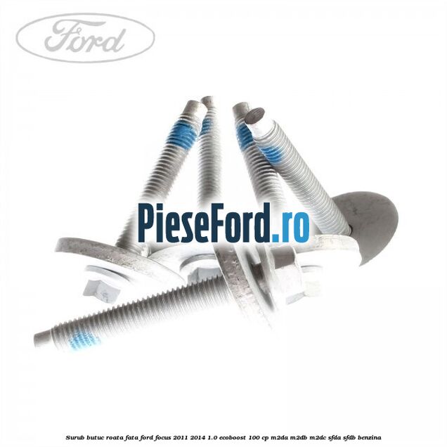 Surub butuc roata fata Ford Focus 2011-2014 1.0 EcoBoost 100 cp Surub butuc roata fata Ford Focus 2011-2014 1.0 EcoBoost 100 cp M2DA, M2DB, M2DC, SFDA, SFDB benzina