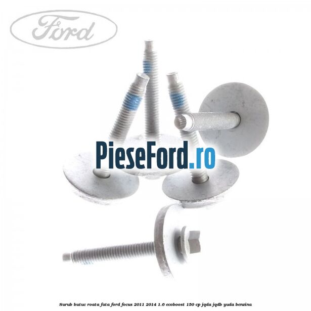 Surub butuc roata fata Ford Focus 2011-2014 1.6 EcoBoost 150 cp JQDA, JQDB, YUDA benzina