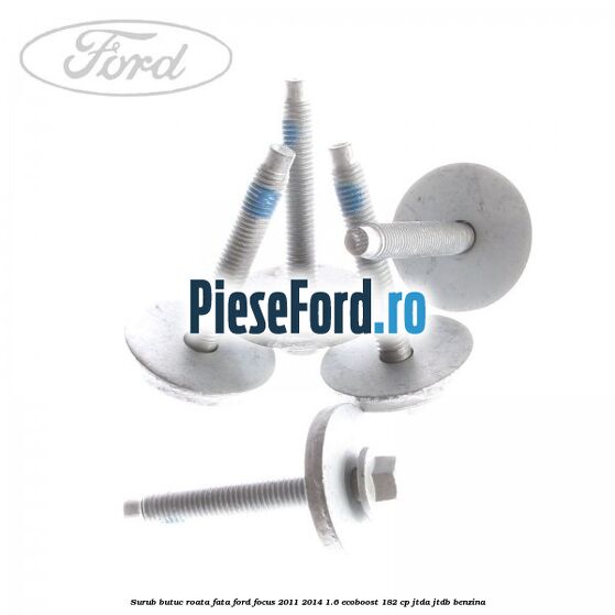 Surub butuc roata fata Ford Focus 2011-2014 1.6 EcoBoost 182 cp JTDA, JTDB benzina