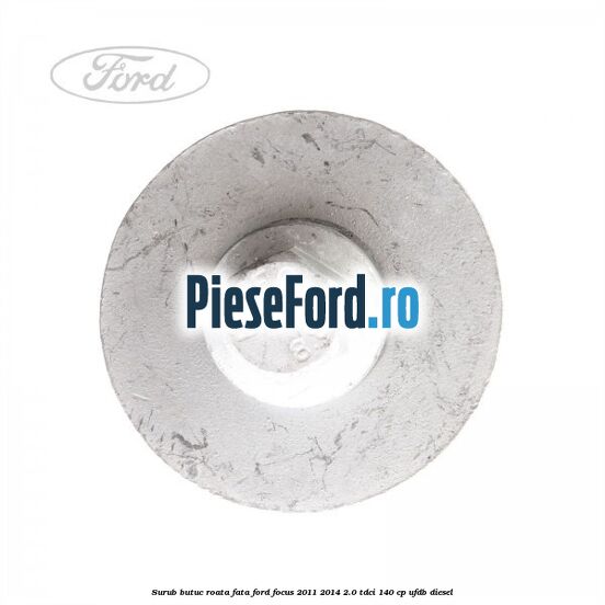 Surub butuc roata fata Ford Focus 2011-2014 2.0 TDCi 140 cp UFDB diesel