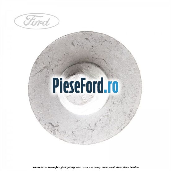 Surub butuc roata fata Ford Galaxy 2007-2014 2.0 145 cp Surub butuc roata fata Ford Galaxy 2007-2014 2.0 145 cp AOWA, AOWB, TBWA, TBWB benzina
