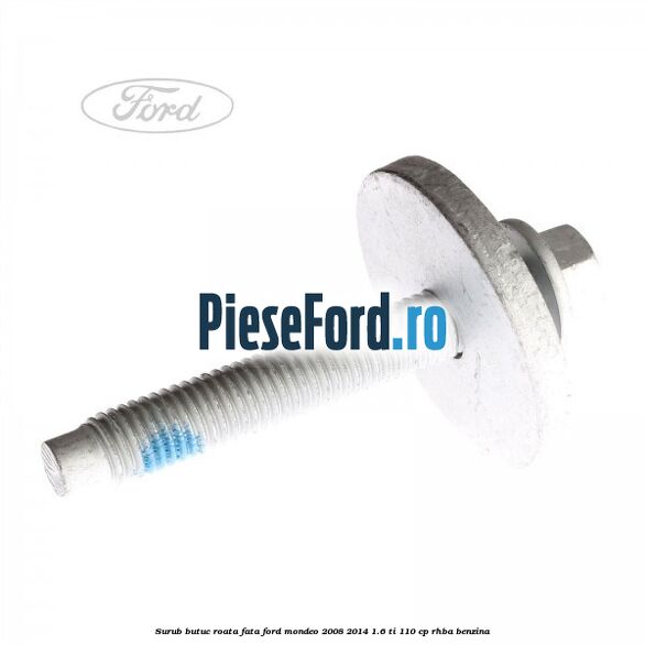 Surub butuc roata fata Ford Mondeo 2008-2014 1.6 Ti 110 cp RHBA benzina