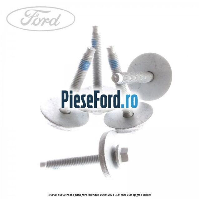 Surub butuc roata fata Ford Mondeo 2008-2014 1.8 TDCi 100 cp Surub butuc roata fata Ford Mondeo 2008-2014 1.8 TDCi 100 cp FFBA diesel