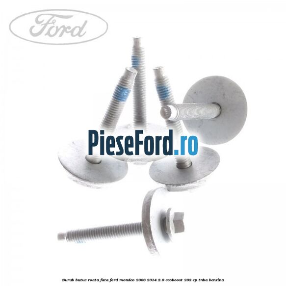 Surub butuc roata fata Ford Mondeo 2008-2014 2.0 EcoBoost 203 cp TNBA benzina