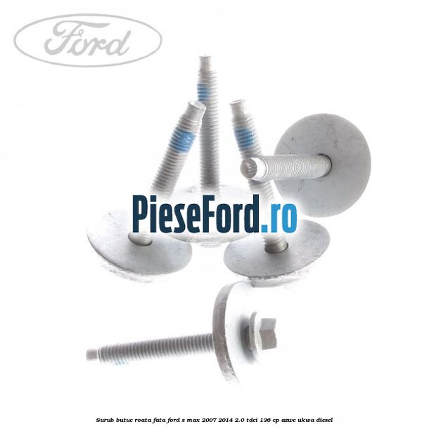 Surub butuc roata fata Ford S-Max 2007-2014 2.0 TDCi 136 cp AZWC, UKWA diesel
