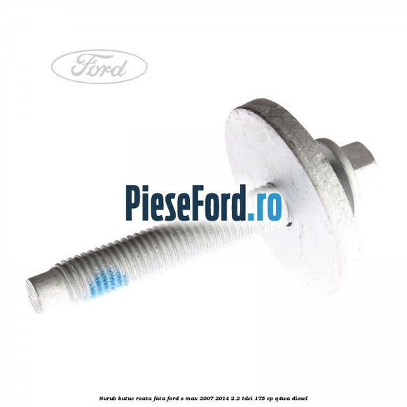 Surub butuc roata fata Ford S-Max 2007-2014 2.2 TDCi 175 cp Q4WA diesel