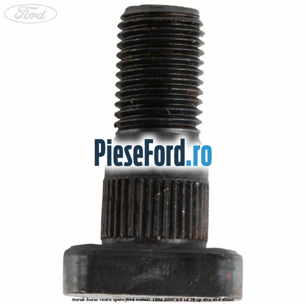 Surub butuc roata spate Ford Transit 1994-2000 2.5 TD 75 cp 4HA, 4HD diesel