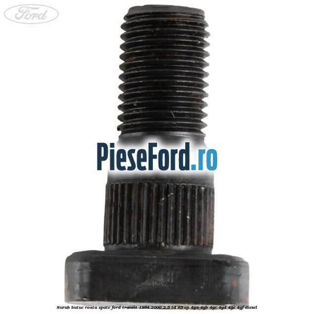 Surub butuc roata spate Ford Transit 1994-2000 2.5 TD 85 cp 4GA, 4GB, 4GC, 4GD, 4GE, 4GF diesel