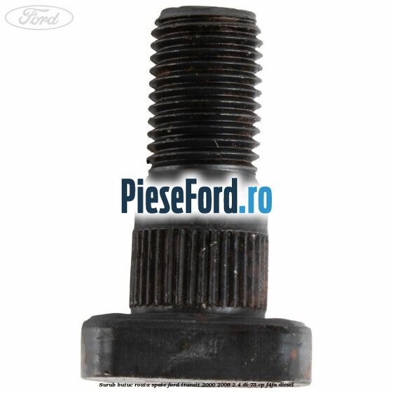 Surub butuc roata spate Ford Transit 2000-2006 2.4 DI 75 cp F4FA diesel
