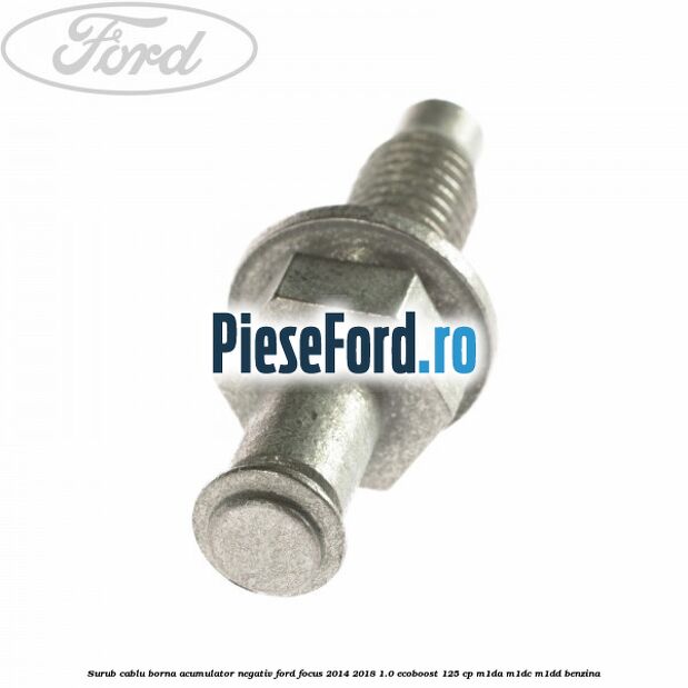 Surub cablu borna acumulator negativ Ford Focus 2014-2018 1.0 EcoBoost 125 cp Surub cablu borna acumulator negativ Ford Focus 2014-2018 1.0 EcoBoost 125 cp M1DA, M1DC, M1DD benzina