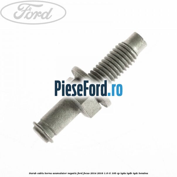 Surub cablu borna acumulator negativ Ford Focus 2014-2018 1.6 Ti 105 cp IQDA, IQDB, IQDC benzina