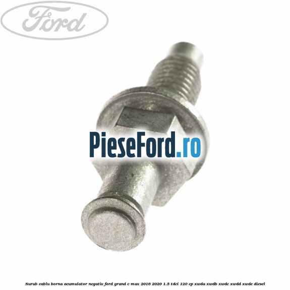 Surub cablu borna acumulator negativ Ford Grand C-Max 2016-2020 1.5 TDCi 120 cp Surub cablu borna acumulator negativ Ford Grand C-Max 2016-2020 1.5 TDCi 120 cp XWDA, XWDB, XWDC, XWDD, XWDE diesel