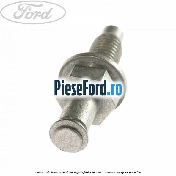 Surub cablu borna acumulator negativ Ford S-Max 2007-2014 2.3 160 cp SEWA benzina