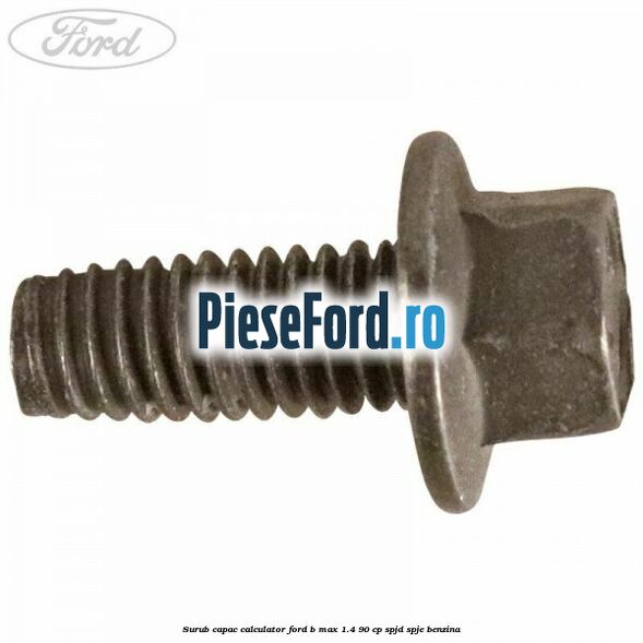 Surub capac calculator Ford B-Max 1.4 90 cp SPJD, SPJE benzina