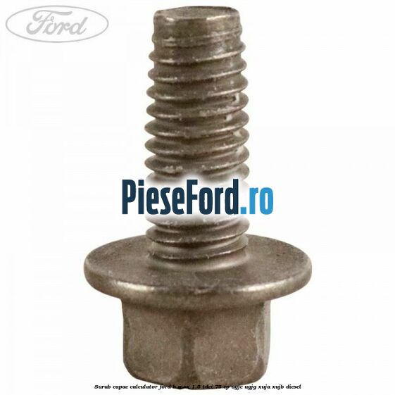 Surub capac calculator Ford B-Max 1.5 TDCi 75 cp UGJC, UGJG, XUJA, XUJB diesel