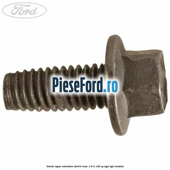 Surub capac calculator Ford B-Max 1.6 Ti 105 cp IQJA, IQJC benzina