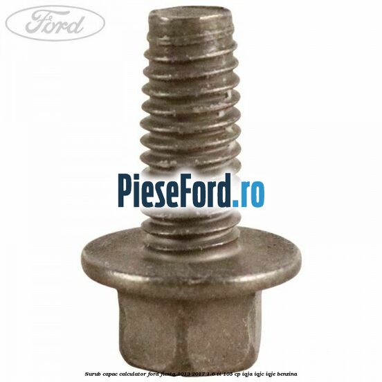 Surub capac calculator Ford Fiesta 2013-2017 1.6 Ti 105 cp IQJA, IQJC, IQJE benzina